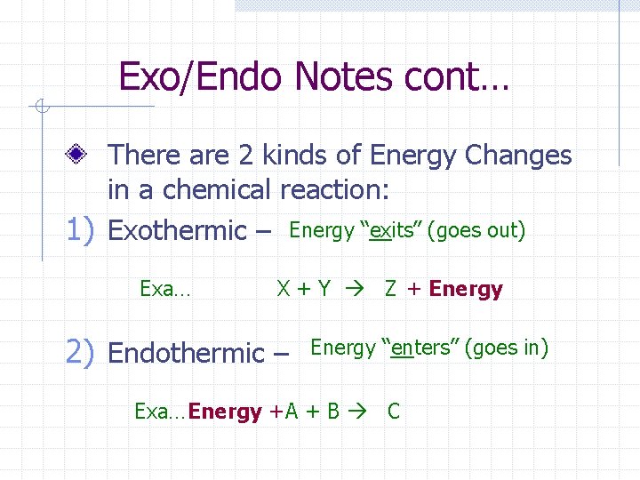 Exo/Endo Notes cont… There are 2 kinds of Energy Changes in a chemical reaction: