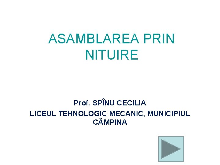 ASAMBLAREA PRIN NITUIRE Prof. SPÎNU CECILIA LICEUL TEHNOLOGIC MECANIC, MUNICIPIUL C MPINA 