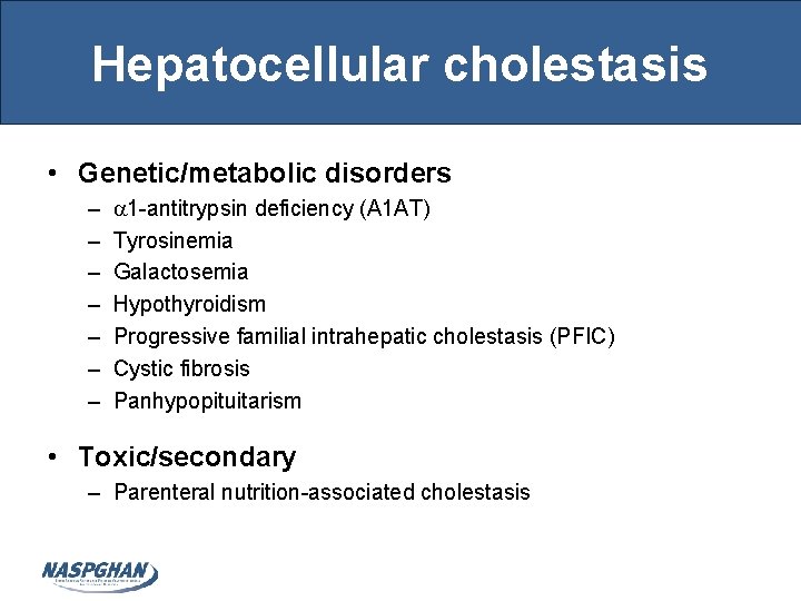 Hepatocellular cholestasis • Genetic/metabolic disorders – – – – a 1 -antitrypsin deficiency (A