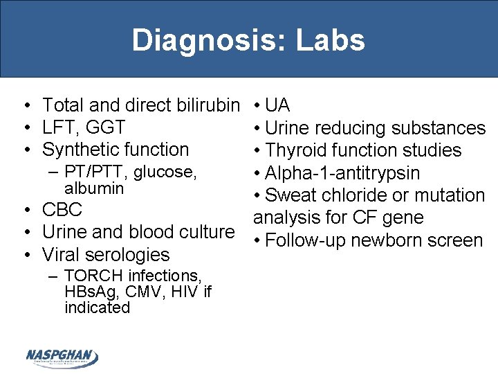 Diagnosis: Labs • Total and direct bilirubin • UA • LFT, GGT • Urine