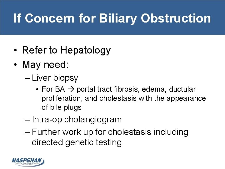 If Concern for Biliary Obstruction • Refer to Hepatology • May need: – Liver