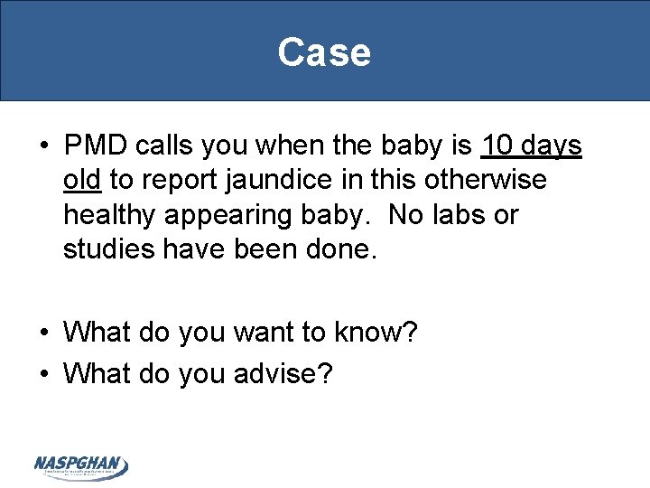 Case • PMD calls you when the baby is 10 days old to report