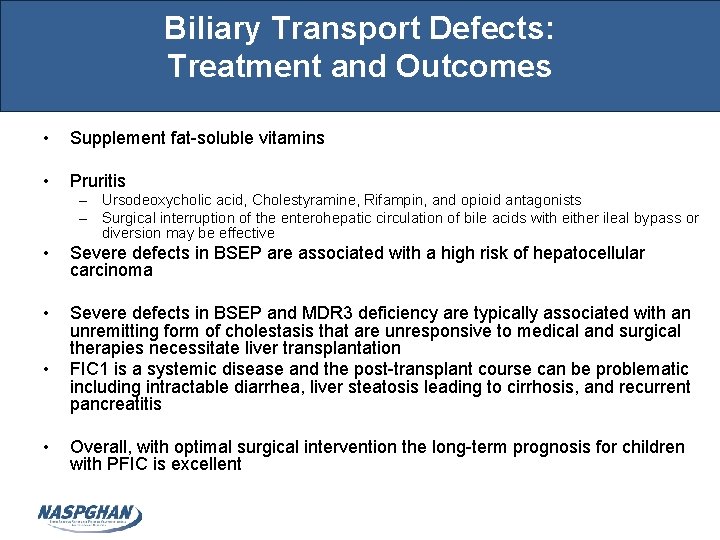 Biliary Transport Defects: Treatment and Outcomes • Supplement fat-soluble vitamins • Pruritis – Ursodeoxycholic