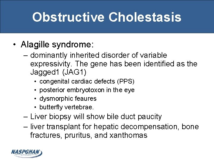 Obstructive Cholestasis • Alagille syndrome: – dominantly inherited disorder of variable expressivity. The gene