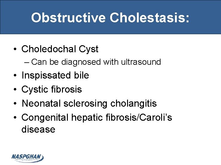 Obstructive Cholestasis: • Choledochal Cyst – Can be diagnosed with ultrasound • • Inspissated
