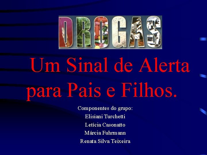 Um Sinal de Alerta para Pais e Filhos. Componentes do grupo: Elisiani Turchetti Letícia Um Sinal de Alerta para Pais e Filhos. Componentes do grupo: Elisiani Turchetti Letícia