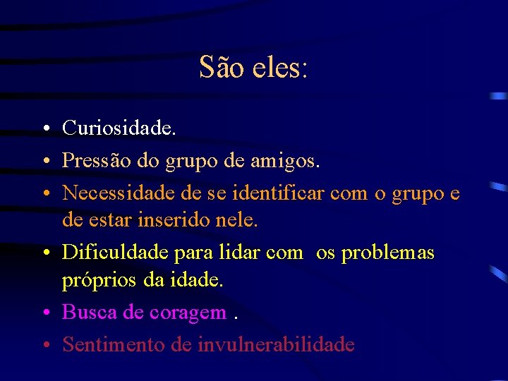 São eles: • Curiosidade. • Pressão do grupo de amigos. • Necessidade de se São eles: • Curiosidade. • Pressão do grupo de amigos. • Necessidade de se
