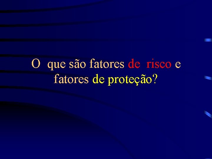 O que são fatores de risco e fatores de proteção? 