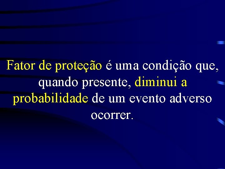 Fator de proteção é uma condição que, quando presente, diminui a probabilidade de um