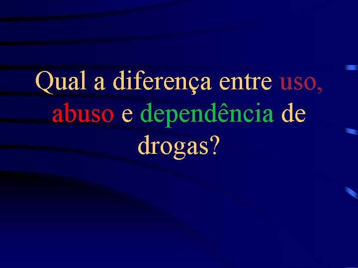 Qual a diferença entre uso, abuso e dependência de drogas? 