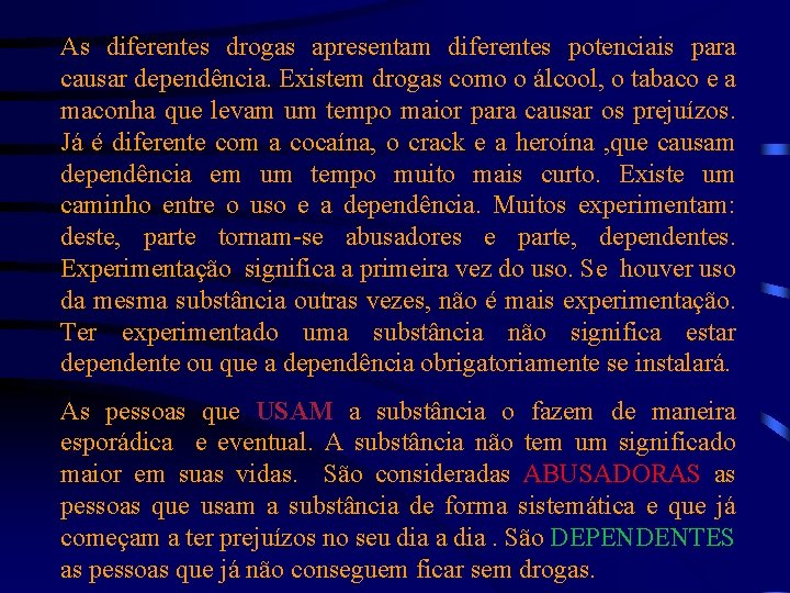 As diferentes drogas apresentam diferentes potenciais para causar dependência. Existem drogas como o álcool,