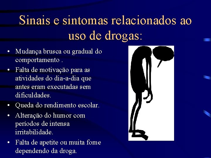 Sinais e sintomas relacionados ao uso de drogas: • Mudança brusca ou gradual do