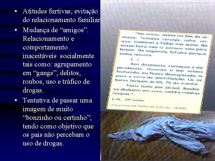  • Atitudes furtivas, evitação do relacionamento familiar. • Mudança de “amigos”. Relacionamento e