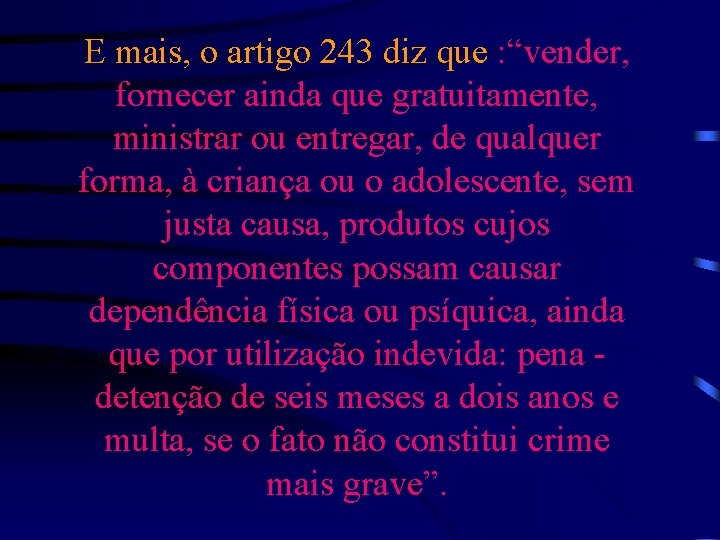 E mais, o artigo 243 diz que : “vender, fornecer ainda que gratuitamente, ministrar