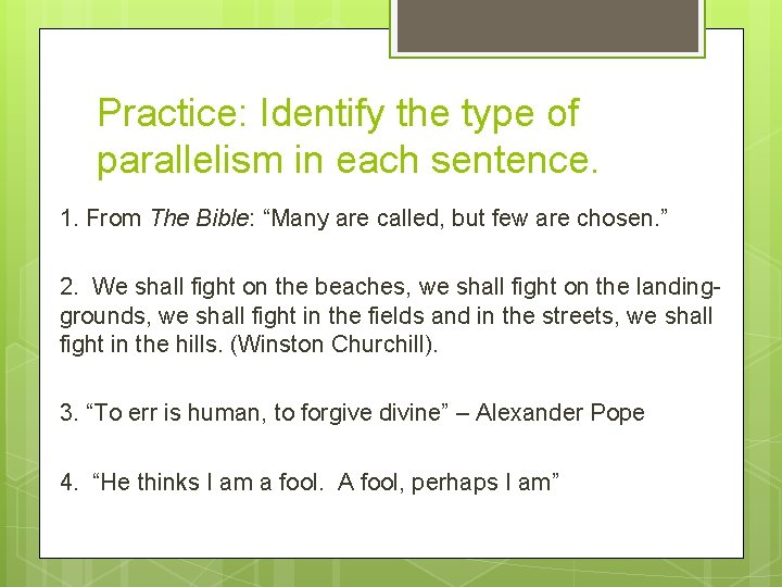 Practice: Identify the type of parallelism in each sentence. 1. From The Bible: “Many