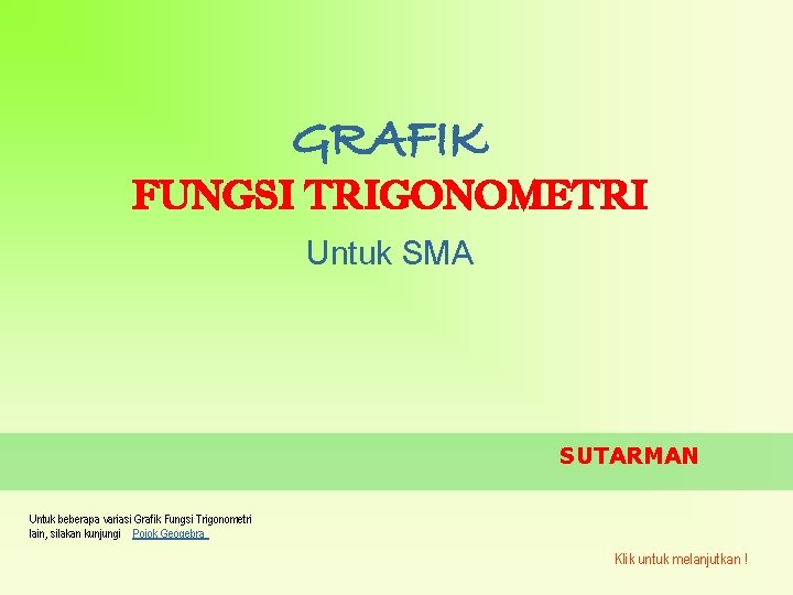 GRAFIK FUNGSI TRIGONOMETRI Untuk SMA SUTARMAN Untuk beberapa variasi Grafik Fungsi Trigonometri lain, silakan