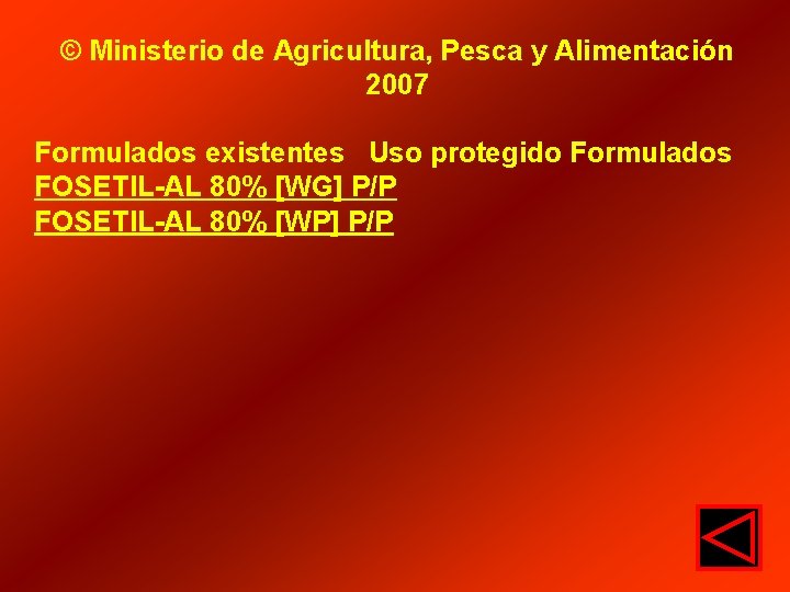 © Ministerio de Agricultura, Pesca y Alimentación 2007 Formulados existentes Uso protegido Formulados FOSETIL-AL