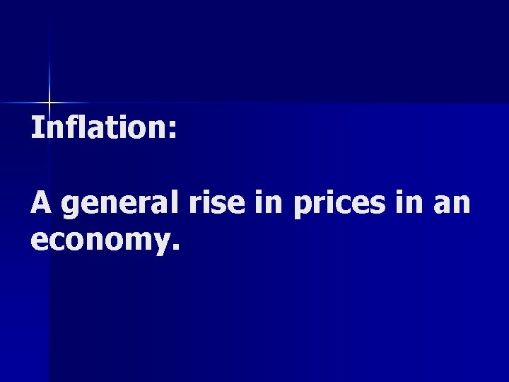 Inflation: A general rise in prices in an economy. 