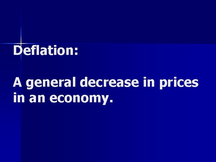 Deflation: A general decrease in prices in an economy. 
