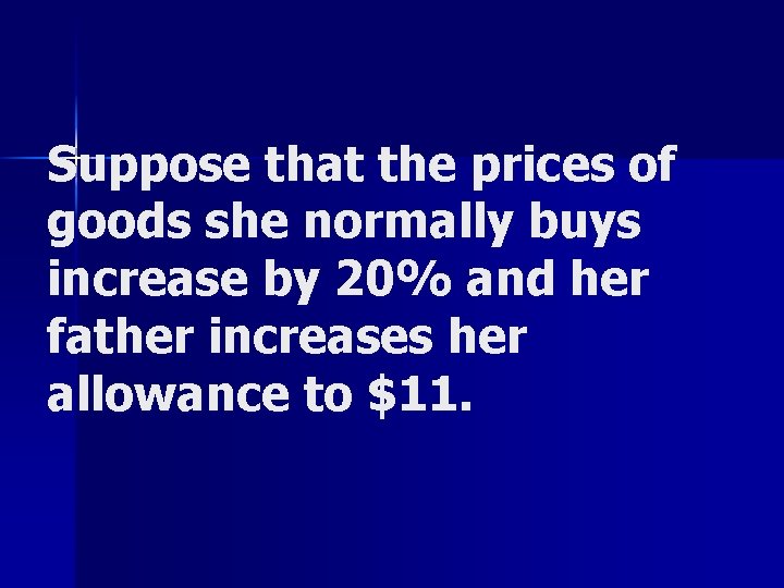 Suppose that the prices of goods she normally buys increase by 20% and her