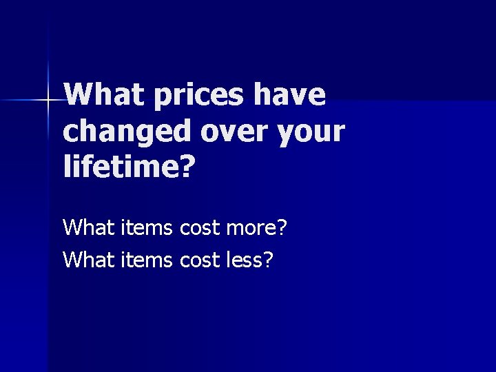 What prices have changed over your lifetime? What items cost more? What items cost