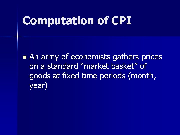 Computation of CPI n An army of economists gathers prices on a standard “market