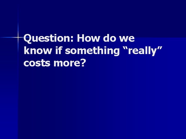 Question: How do we know if something “really” costs more? 