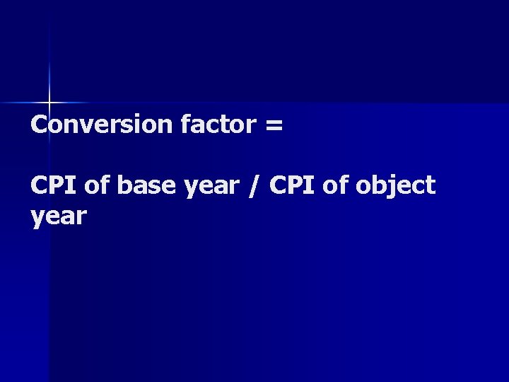 Conversion factor = CPI of base year / CPI of object year 