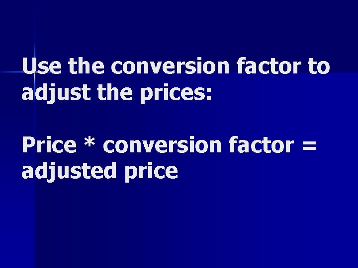 Use the conversion factor to adjust the prices: Price * conversion factor = adjusted