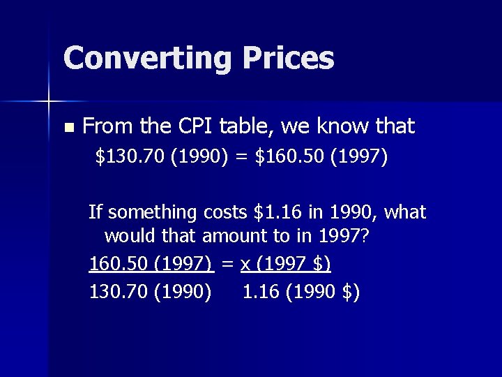 Converting Prices n From the CPI table, we know that $130. 70 (1990) =