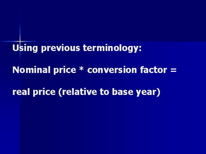 Using previous terminology: Nominal price * conversion factor = real price (relative to base