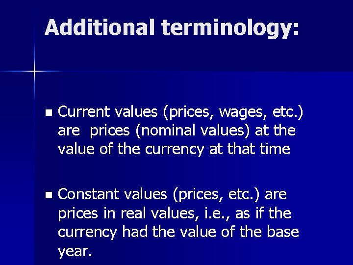 Additional terminology: n Current values (prices, wages, etc. ) are prices (nominal values) at