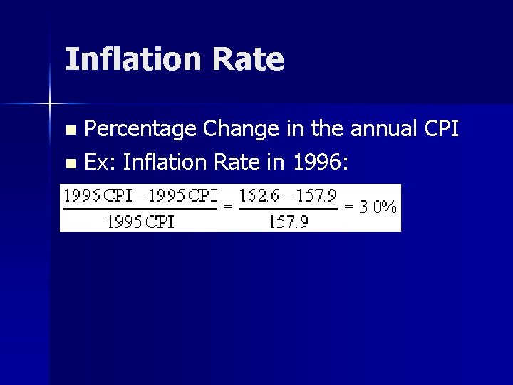 Inflation Rate Percentage Change in the annual CPI n Ex: Inflation Rate in 1996: