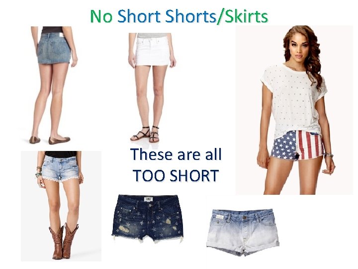 No Shorts/Skirts These are all TOO SHORT 