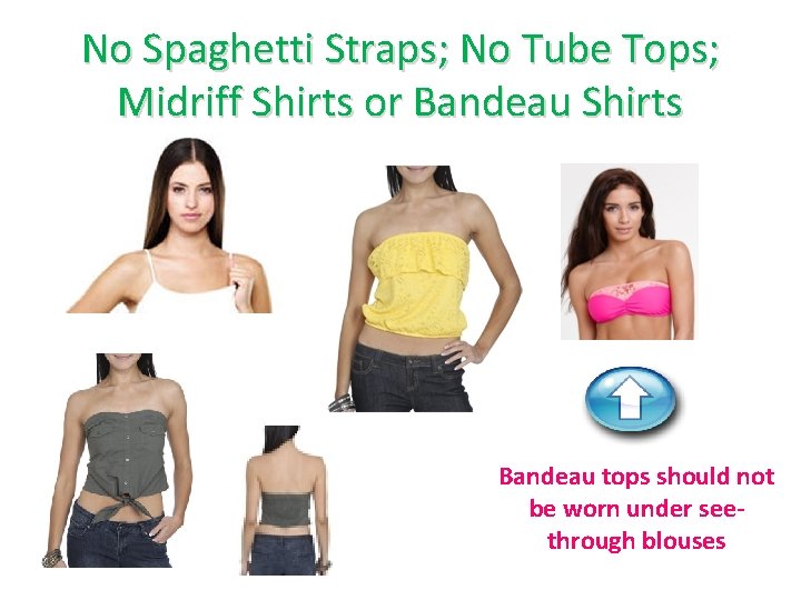 No Spaghetti Straps; No Tube Tops; Midriff Shirts or Bandeau Shirts Bandeau tops should