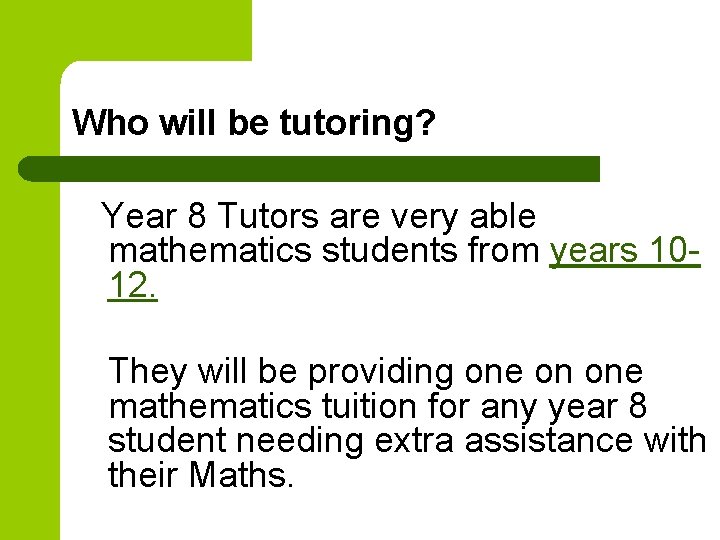 Who will be tutoring? Year 8 Tutors are very able mathematics students from years