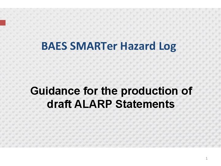 BAES SMARTer Hazard Log Guidance for the production of draft ALARP Statements 1 