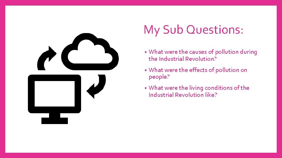 My Sub Questions: • What were the causes of pollution during the Industrial Revolution? My Sub Questions: • What were the causes of pollution during the Industrial Revolution?