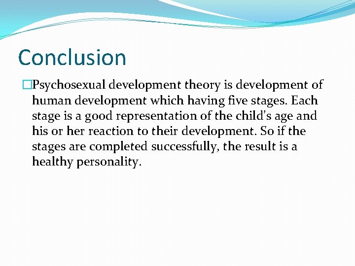 Conclusion �Psychosexual development theory is development of human development which having five stages. Each