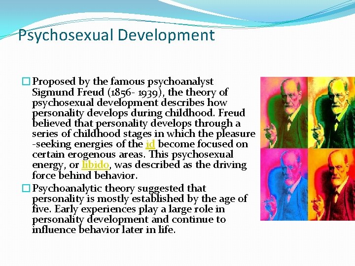 Psychosexual Development �Proposed by the famous psychoanalyst Sigmund Freud (1856 - 1939), theory of