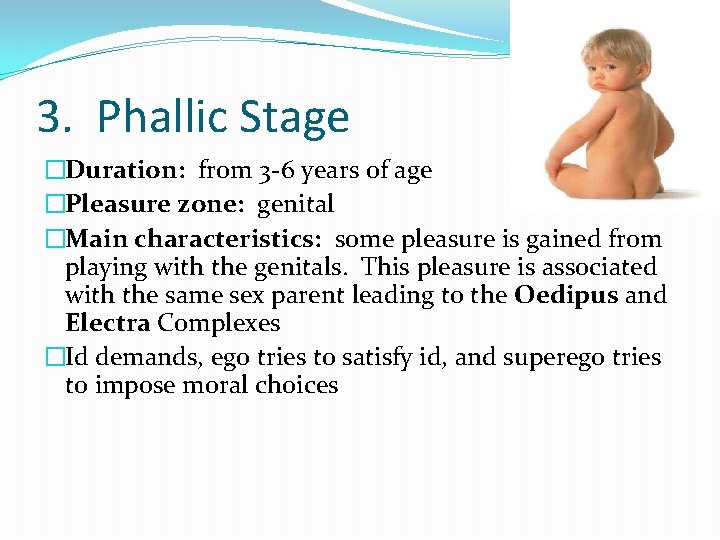 3. Phallic Stage �Duration: from 3 -6 years of age �Pleasure zone: genital �Main