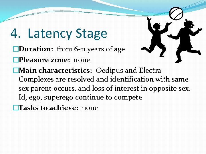 4. Latency Stage �Duration: from 6 -11 years of age �Pleasure zone: none �Main