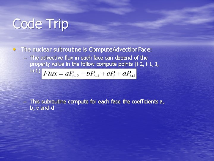 Code Trip • The nuclear subroutine is Compute. Advection. Face: – The advective flux