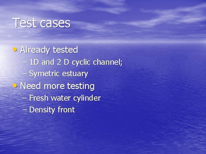 Test cases • Already tested – 1 D and 2 D cyclic channel; –