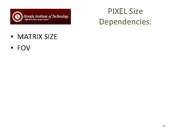 PIXEL Size Dependencies: • MATRIX SIZE • FOV 49 