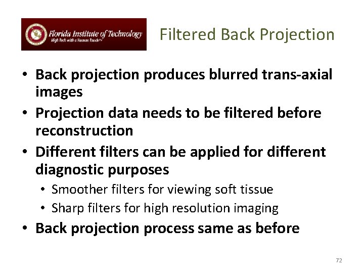 Filtered Back Projection • Back projection produces blurred trans-axial images • Projection data needs