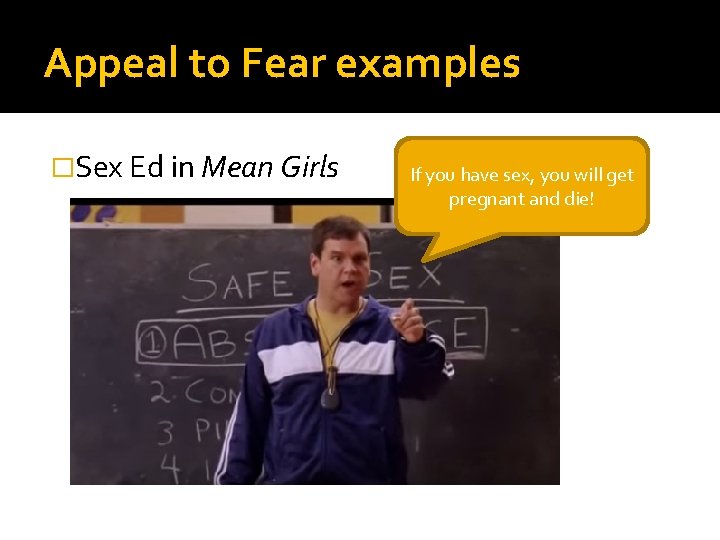 Appeal to Fear examples �Sex Ed in Mean Girls If you have sex, you