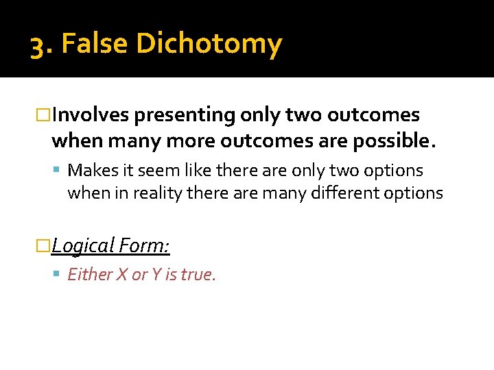 3. False Dichotomy �Involves presenting only two outcomes when many more outcomes are possible.