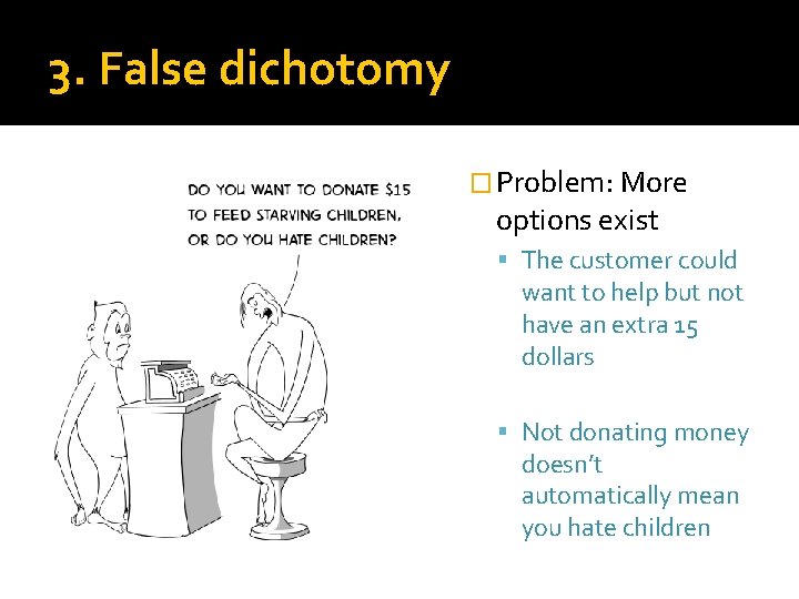 3. False dichotomy � Problem: More options exist The customer could want to help