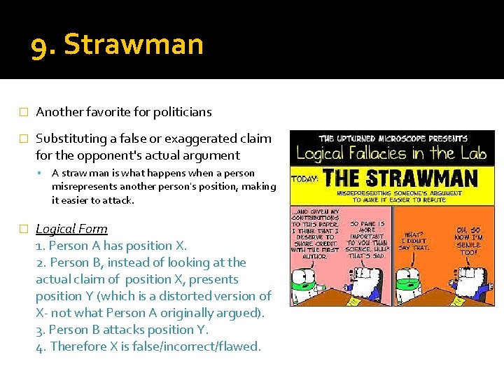 9. Strawman � Another favorite for politicians � Substituting a false or exaggerated claim